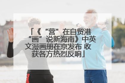 《“营”在自贸港 “画”说新海南》中英文漫画册在京发布 收获各方热烈反响