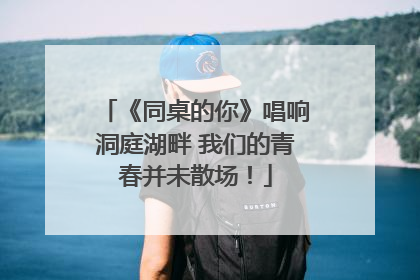 《同桌的你》唱响洞庭湖畔 我们的青春并未散场！