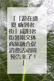 「游在盛夏 嗨到老街」咸阳老街暑期文体商旅融合促消费活动周预告来了！