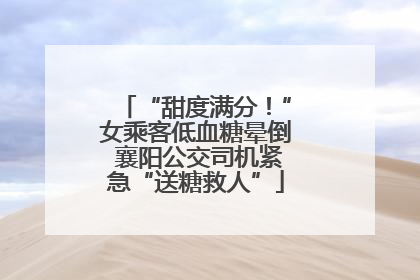 “甜度满分！”女乘客低血糖晕倒 襄阳公交司机紧急“送糖救人”