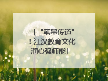 “笔墨传道”！江汉教育文化润心强师能