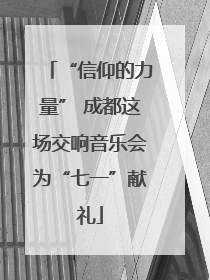 “信仰的力量” 成都这场交响音乐会为“七一”献礼