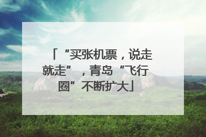 “买张机票，说走就走”，青岛“飞行圈”不断扩大