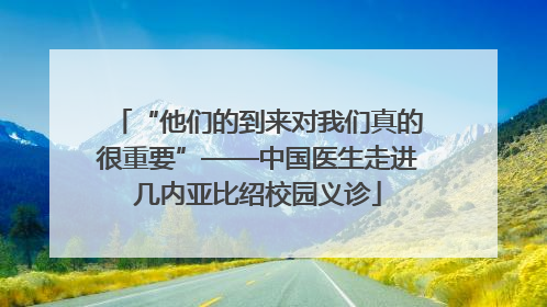 “他们的到来对我们真的很重要”——中国医生走进几内亚比绍校园义诊