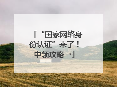 “国家网络身份认证”来了！申领攻略→