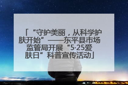 “守护美丽，从科学护肤开始”——东平县市场监管局开展“5·25爱肤日”科普宣传活动