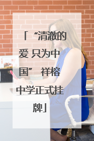 “清澈的爱 只为中国” 祥榕中学正式挂牌