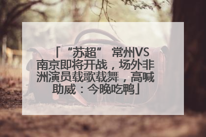 “苏超” 常州VS南京即将开战，场外非洲演员载歌载舞，高喊助威：今晚吃鸭