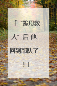 “跪母救人”后 他回到部队了！