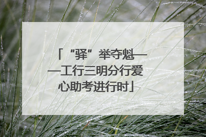 “驿”举夺魁——工行三明分行爱心助考进行时