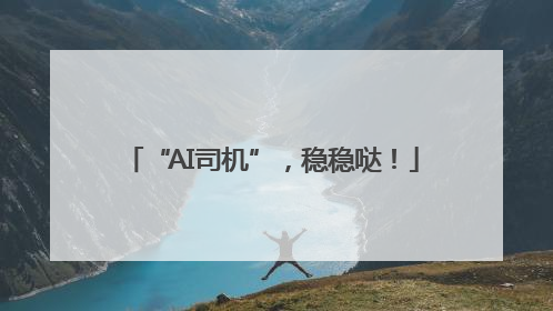 “AI司机”，稳稳哒！