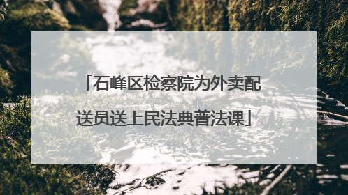 石峰区检察院为外卖配送员送上民法典普法课