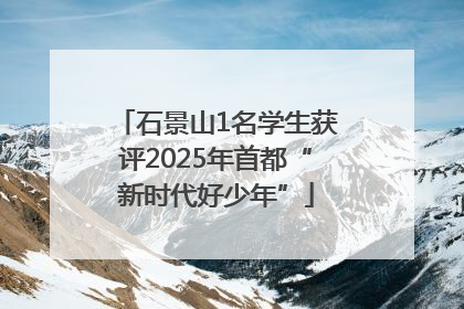 石景山1名学生获评2025年首都“新时代好少年”