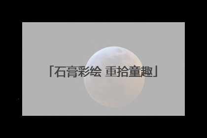 石膏彩绘 重拾童趣