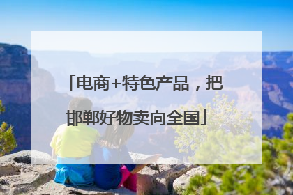 电商+特色产品，把邯郸好物卖向全国