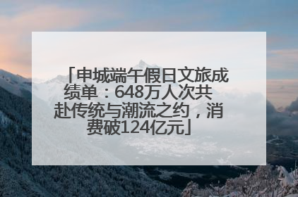 申城端午假日文旅成绩单：648万人次共赴传统与潮流之约，消费破124亿元