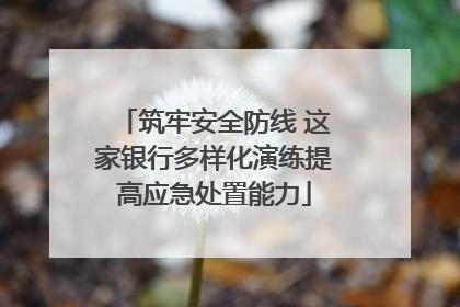 筑牢安全防线 这家银行多样化演练提高应急处置能力