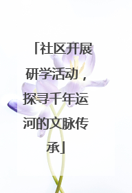 社区开展研学活动，探寻千年运河的文脉传承