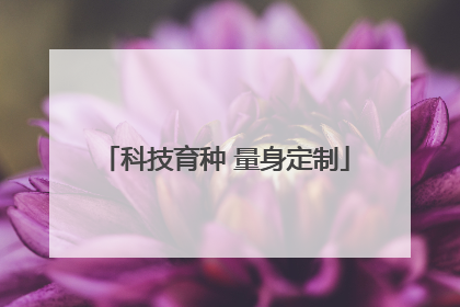 科技育种 量身定制