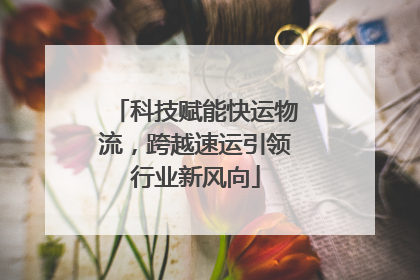 科技赋能快运物流，跨越速运引领行业新风向