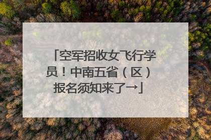 空军招收女飞行学员！中南五省（区）报名须知来了→