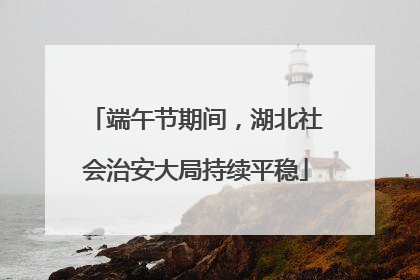 端午节期间，湖北社会治安大局持续平稳