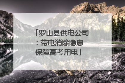 罗山县供电公司：带电消除隐患 保障高考用电