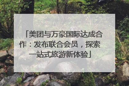 美团与万豪国际达成合作：发布联合会员，探索一站式旅游新体验
