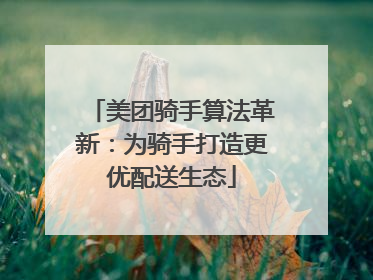 美团骑手算法革新：为骑手打造更优配送生态