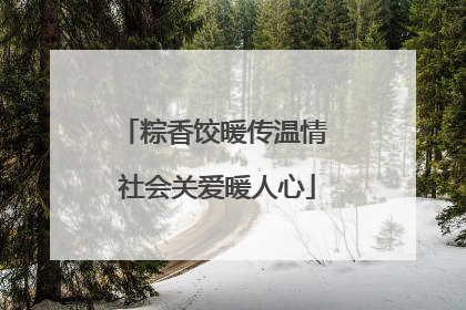 粽香饺暖传温情 社会关爱暖人心