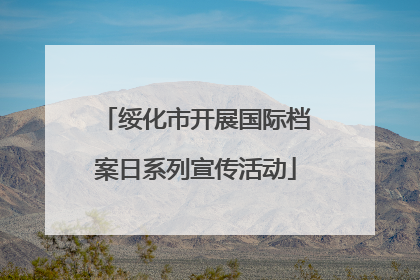 绥化市开展国际档案日系列宣传活动