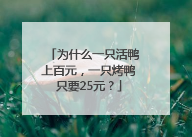 为什么一只活鸭上百元，一只烤鸭只要25元？