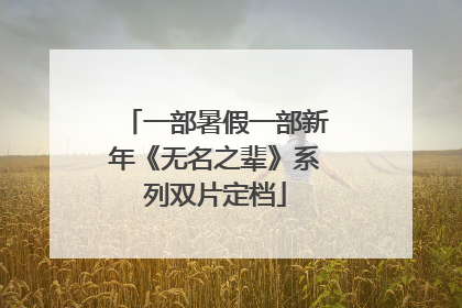 一部暑假一部新年《无名之辈》系列双片定档