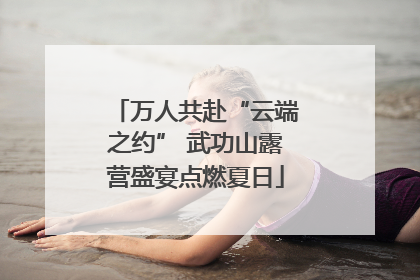 万人共赴“云端之约” 武功山露营盛宴点燃夏日
