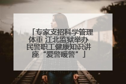 专家支招科学管理体重 江北监狱举办民警职工健康知识讲座“爱警暖警”