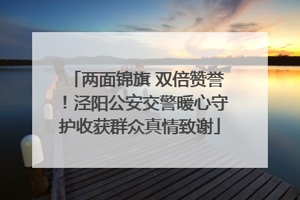 两面锦旗 双倍赞誉！泾阳公安交警暖心守护收获群众真情致谢