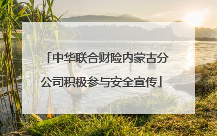 中华联合财险内蒙古分公司积极参与安全宣传