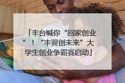 丰台喊你“回家创业”！“丰翼创未来”大学生创业争霸赛启动