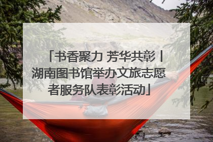 书香聚力 芳华共彰丨湖南图书馆举办文旅志愿者服务队表彰活动