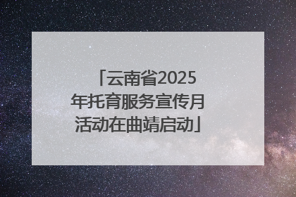 云南省2025年托育服务宣传月活动在曲靖启动
