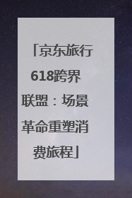 京东旅行618跨界联盟：场景革命重塑消费旅程