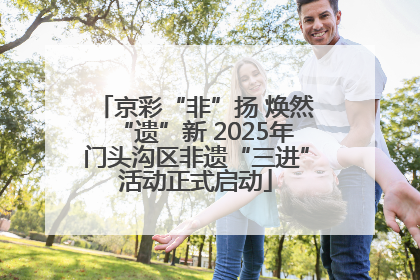 京彩“非”扬 焕然“遗”新 2025年门头沟区非遗“三进”活动正式启动