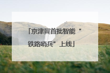 京津冀首批智能“铁路哨兵”上线