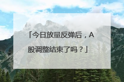 今日放量反弹后，A股调整结束了吗？