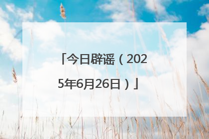 今日辟谣（2025年6月26日）