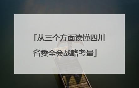 从三个方面读懂四川省委全会战略考量