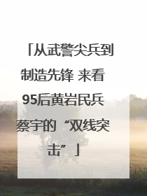 从武警尖兵到制造先锋 来看95后黄岩民兵蔡宇的“双线突击”