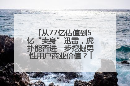 从77亿估值到5亿“卖身”迅雷，虎扑能否进一步挖掘男性用户商业价值？