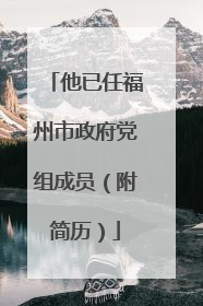 他已任福州市政府党组成员（附简历）