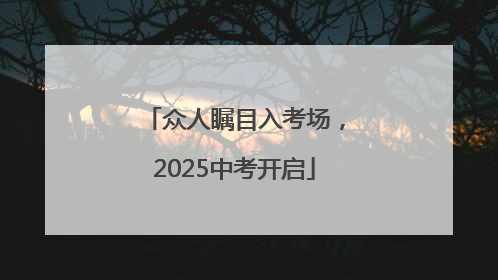众人瞩目入考场，2025中考开启